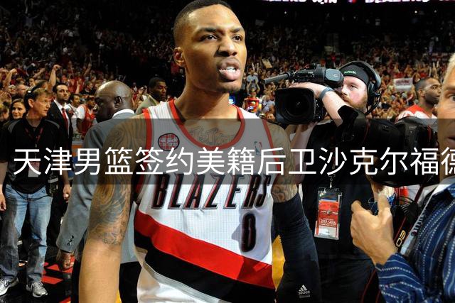 天津男篮签约美籍后卫沙克尔福德